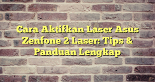 Cara Aktifkan Laser Asus Zenfone 2 Laser: Tips & Panduan Lengkap