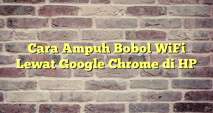 Cara Ampuh Bobol WiFi Lewat Google Chrome di HP