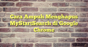Cara Ampuh Menghapus MyStartSearch di Google Chrome