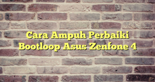 Cara Ampuh Perbaiki Bootloop Asus Zenfone 4