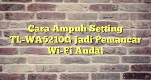Cara Ampuh Setting TL-WA5210G Jadi Pemancar Wi-Fi Andal