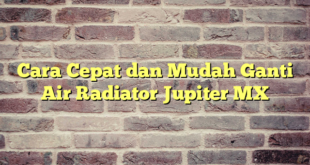Cara Cepat dan Mudah Ganti Air Radiator Jupiter MX