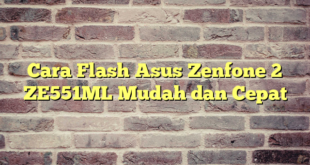 Cara Flash Asus Zenfone 2 ZE551ML Mudah dan Cepat