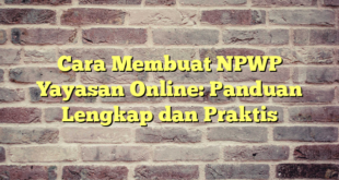 Cara Membuat NPWP Yayasan Online: Panduan Lengkap dan Praktis
