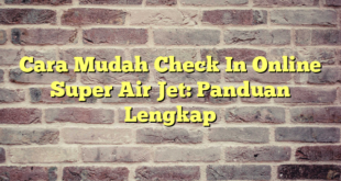 Cara Mudah Check In Online Super Air Jet: Panduan Lengkap