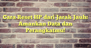 Cara Reset HP dari Jarak Jauh: Amankan Data dan Perangkatmu!