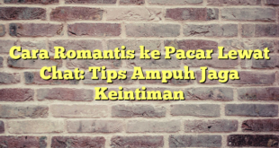 Cara Romantis ke Pacar Lewat Chat: Tips Ampuh Jaga Keintiman