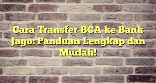 Cara Transfer BCA ke Bank Jago: Panduan Lengkap dan Mudah!