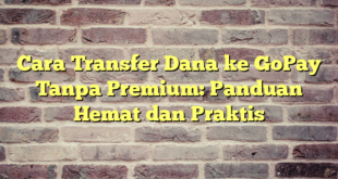 Cara Transfer Dana ke GoPay Tanpa Premium: Panduan Hemat dan Praktis