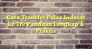 Cara Transfer Pulsa Indosat ke Tri: Panduan Lengkap & Praktis