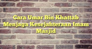Cara Umar Bin Khattab Menjaga Kesejahteraan Imam Masjid