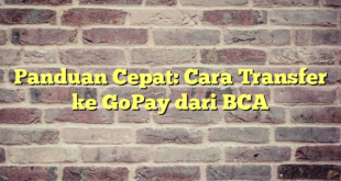 Panduan Cepat: Cara Transfer ke GoPay dari BCA